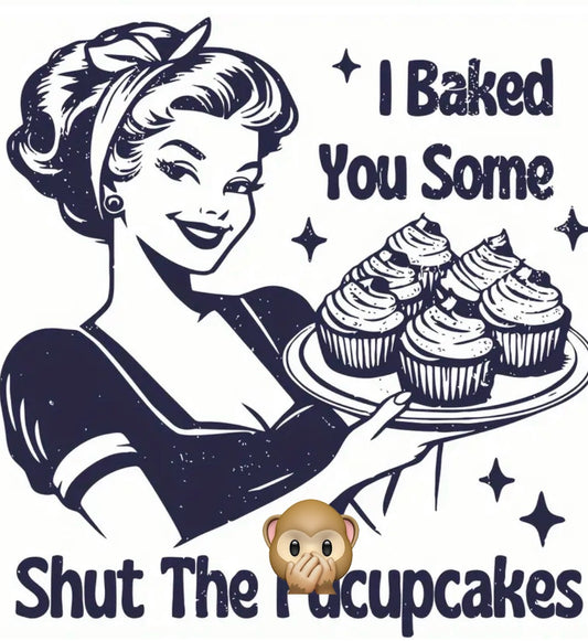 Decal Only: I Baked You Some Shut the 🙊cupcakes